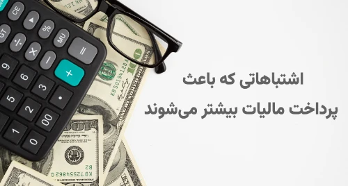 اشتباهاتی که باعث پرداخت مالیات بیشتر می‌شوند 